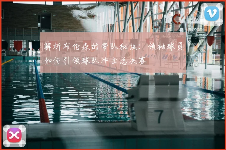 解析布伦森的带队秘诀：领袖球员如何引领球队冲击总决赛