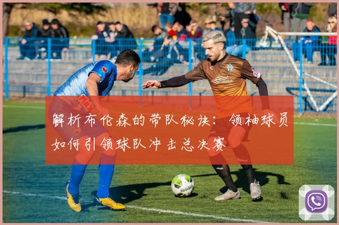 解析布伦森的带队秘诀：领袖球员如何引领球队冲击总决赛